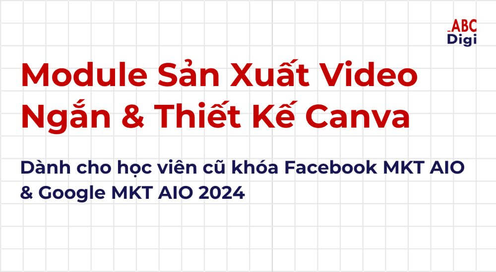 Tặng Hv Google & Facebook MKT AIO 2024 – 2 Module Sản Xuất Video Ngắn & Thiết Kế Canva