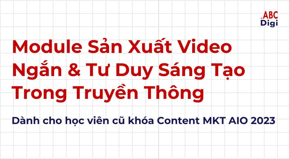 Tặng Hv Content MKT AIO 2023 – 2 Module Sản Xuất Video Ngắn & Tư Duy Sáng Tạo Trong Truyền Thông